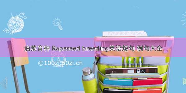 油菜育种 Rapeseed breeding英语短句 例句大全