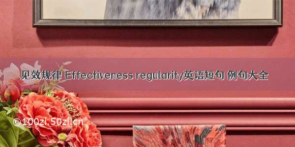 见效规律 Effectiveness regularity英语短句 例句大全