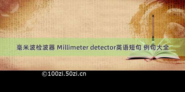 毫米波检波器 Millimeter detector英语短句 例句大全