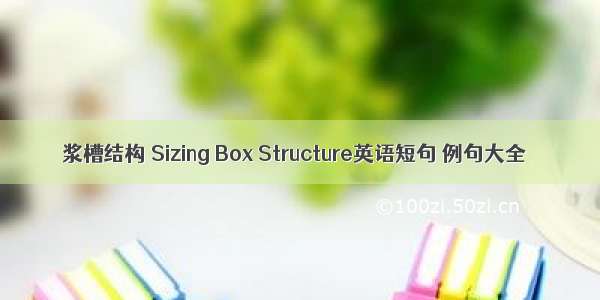 浆槽结构 Sizing Box Structure英语短句 例句大全