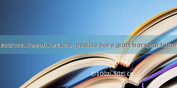 股方肌肌骨瓣移植 quadratus femoris muscle-pedicle bone graft transplantation英语短句 例句大全