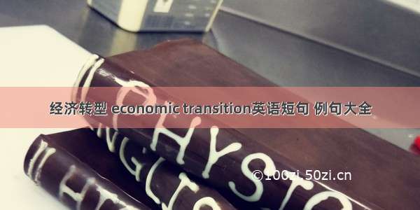 经济转型 economic transition英语短句 例句大全