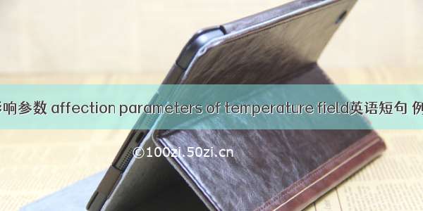 温度场影响参数 affection parameters of temperature field英语短句 例句大全