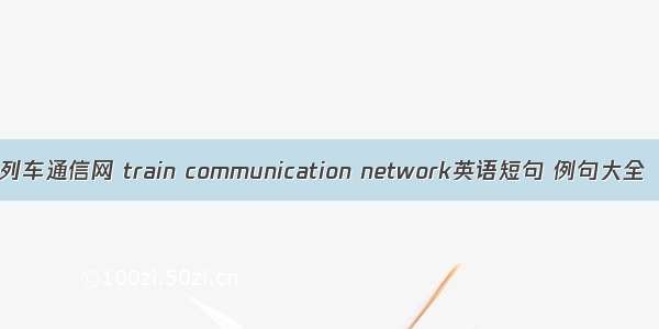 列车通信网 train communication network英语短句 例句大全