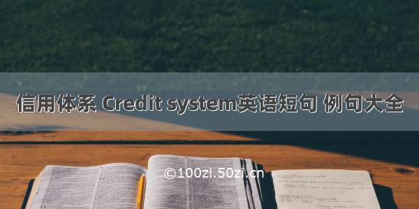 信用体系 Credit system英语短句 例句大全