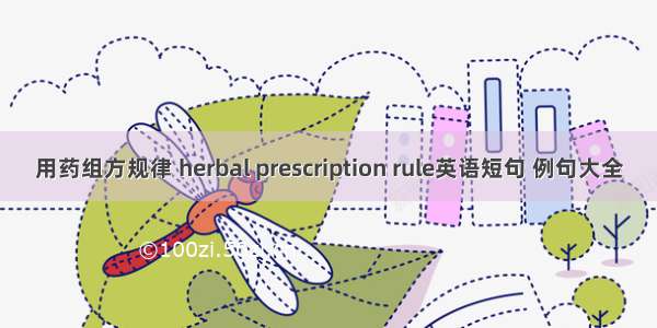 用药组方规律 herbal prescription rule英语短句 例句大全