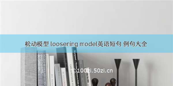 松动模型 loosening model英语短句 例句大全