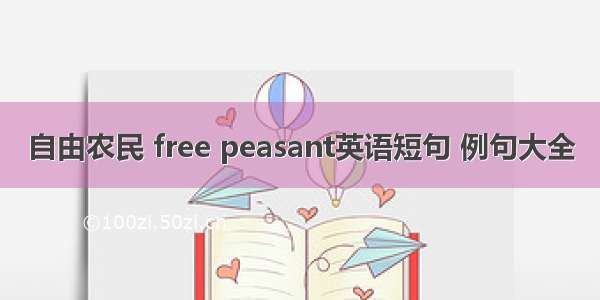 自由农民 free peasant英语短句 例句大全