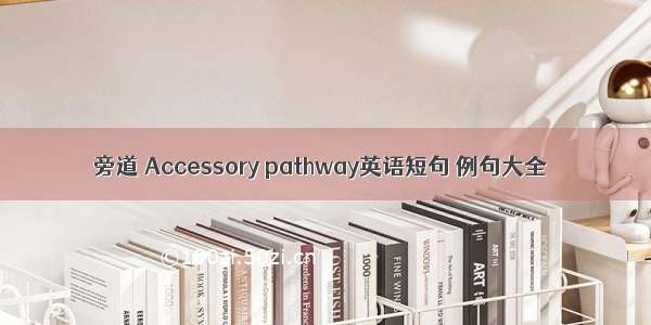 旁道 Accessory pathway英语短句 例句大全