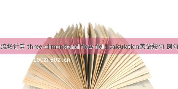 三维流场计算 three-dimensional flow field calculation英语短句 例句大全