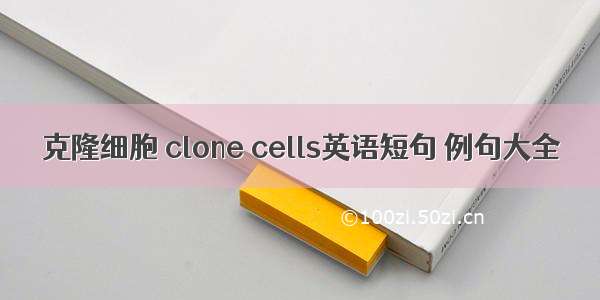 克隆细胞 clone cells英语短句 例句大全