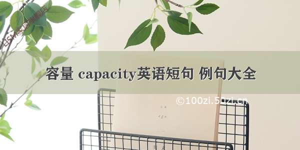 容量 capacity英语短句 例句大全