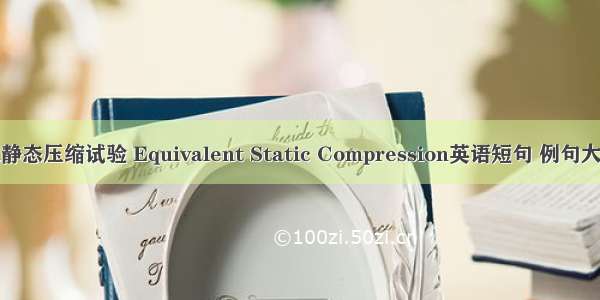 准静态压缩试验 Equivalent Static Compression英语短句 例句大全