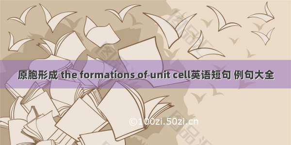 原胞形成 the formations of unit cell英语短句 例句大全