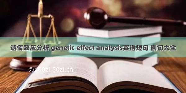 遗传效应分析 genetic effect analysis英语短句 例句大全