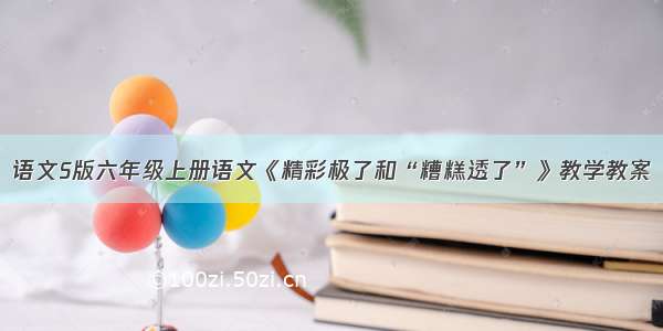 语文S版六年级上册语文《精彩极了和“糟糕透了”》教学教案