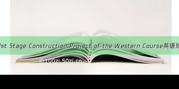 西线一期工程 1st Stage Construction Project of the Western Course英语短句 例句大全