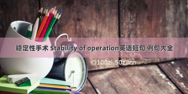 稳定性手术 Stability of operation英语短句 例句大全