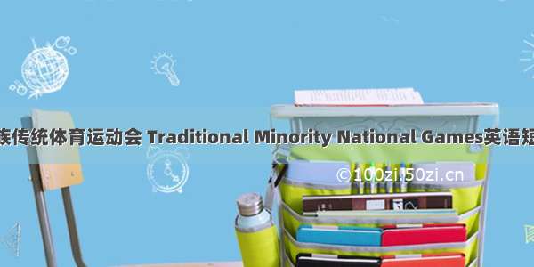 全国少数民族传统体育运动会 Traditional Minority National Games英语短句 例句大全