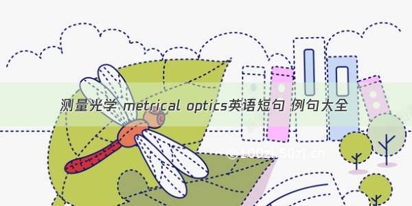 测量光学 metrical optics英语短句 例句大全