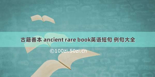 古籍善本 ancient rare book英语短句 例句大全