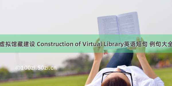 虚拟馆藏建设 Construction of Virtual Library英语短句 例句大全