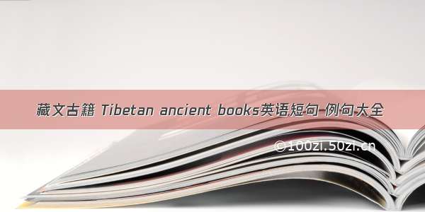 藏文古籍 Tibetan ancient books英语短句 例句大全