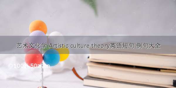 艺术文化学 Artistic culture theory英语短句 例句大全