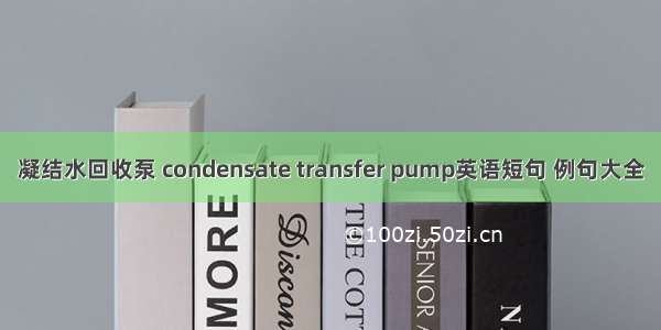 凝结水回收泵 condensate transfer pump英语短句 例句大全