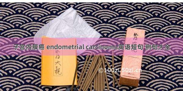 子宫内膜癌 endometrial carcinoma英语短句 例句大全