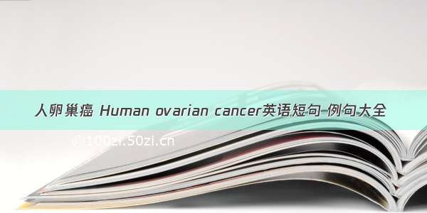 人卵巢癌 Human ovarian cancer英语短句 例句大全