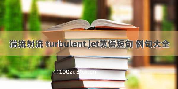 湍流射流 turbulent jet英语短句 例句大全