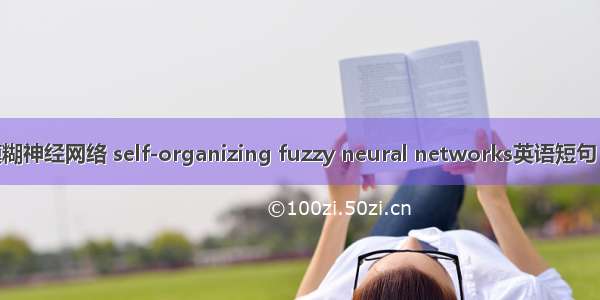 自组织模糊神经网络 self-organizing fuzzy neural networks英语短句 例句大全