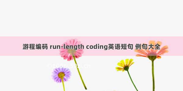 游程编码 run-length coding英语短句 例句大全