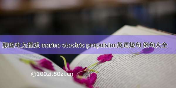 舰船电力推进 marine electric propulsion英语短句 例句大全