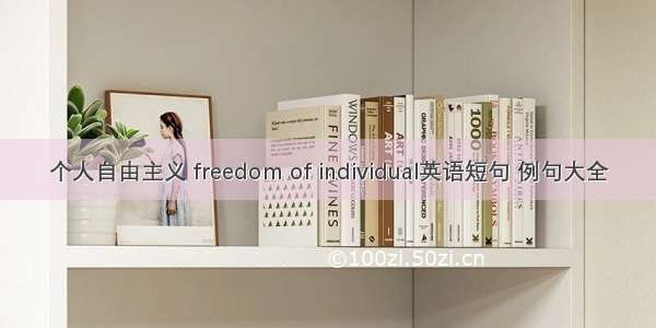 个人自由主义 freedom of individual英语短句 例句大全