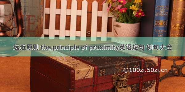 远近原则 the principle of proximity英语短句 例句大全