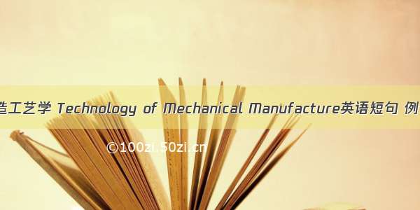 机械制造工艺学 Technology of Mechanical Manufacture英语短句 例句大全