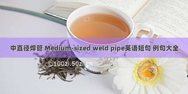 中直径焊管 Medium-sized weld pipe英语短句 例句大全