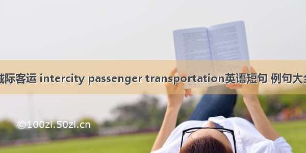 城际客运 intercity passenger transportation英语短句 例句大全