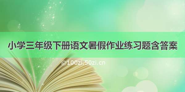 小学三年级下册语文暑假作业练习题含答案