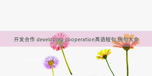 开发合作 developing cooperation英语短句 例句大全