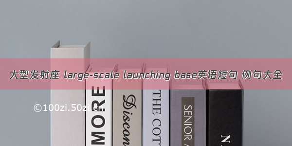 大型发射座 large-scale launching base英语短句 例句大全