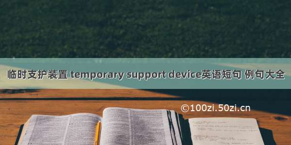 临时支护装置 temporary support device英语短句 例句大全