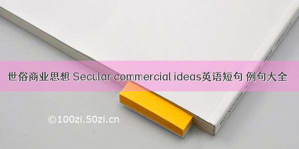 世俗商业思想 Secular commercial ideas英语短句 例句大全