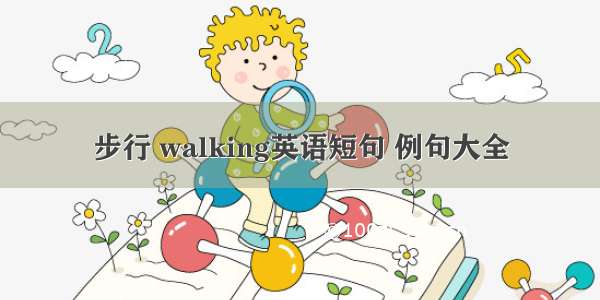 步行 walking英语短句 例句大全