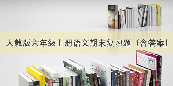 人教版六年级上册语文期末复习题（含答案）