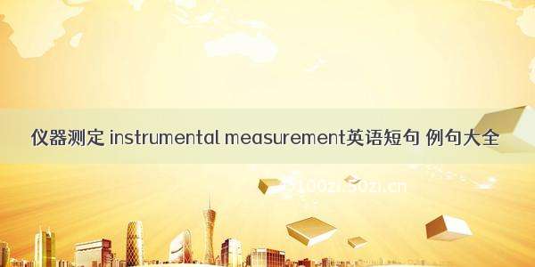 仪器测定 instrumental measurement英语短句 例句大全