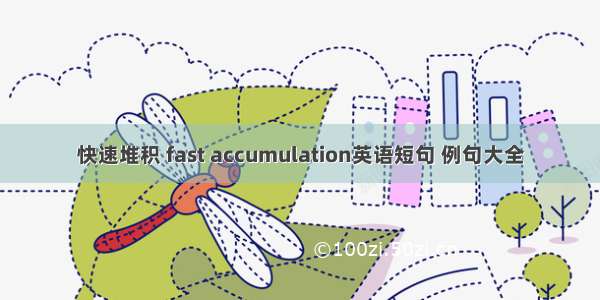 快速堆积 fast accumulation英语短句 例句大全