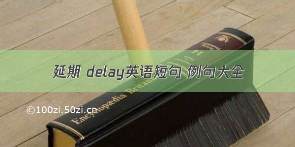 延期 delay英语短句 例句大全